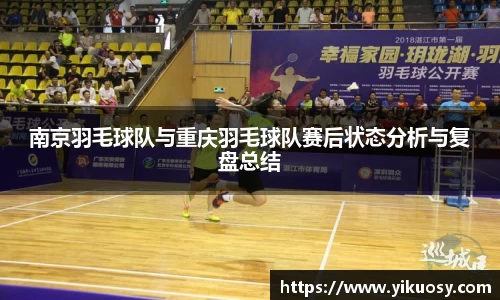 南京羽毛球队与重庆羽毛球队赛后状态分析与复盘总结